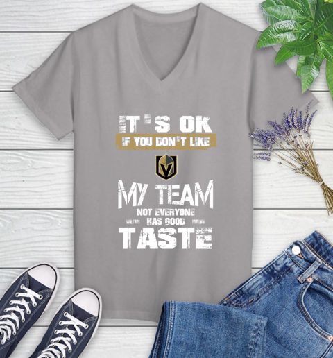 Vegas Golden Knights NHL Hockey It's Ok If You Don't Like My Team Not Everyone Has Good Taste Women's V-Neck T-Shirt 4