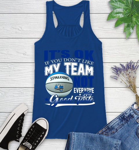 NBA It's Ok If You Don't Like My Team Orlando Magic Not Everyone Has Good Taste Basketball Racerback Tank 8