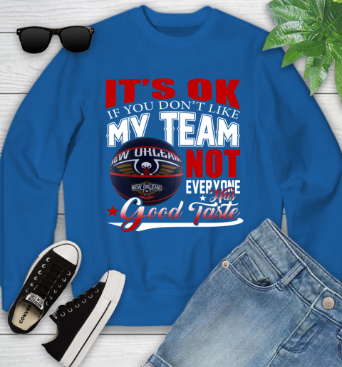 NBA It's Ok If You Don't Like My Team New Orleans Pelicans Not Everyone Has Good Taste Basketball Youth Sweatshirt 7