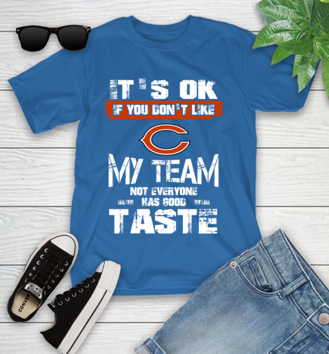 Chicago Bears NFL Football It's Ok If You Don't Like My Team Not Everyone Has Good Taste Youth T-Shirt 12