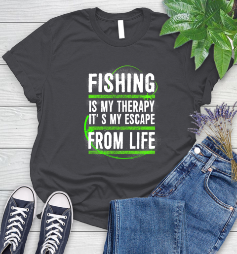 Fishing Is My Therapy It's My Escape From Life Women's T-Shirt 8