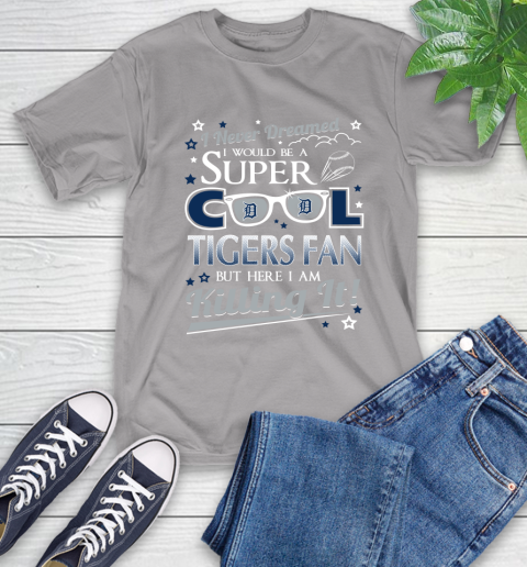 Detroit Tigers MLB Baseball I Never Dreamed I Would Be Super Cool Fan T-Shirt 6
