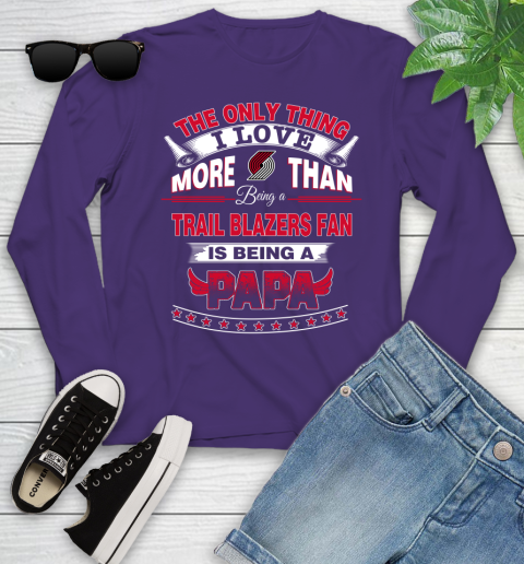 NBA The Only Thing I Love More Than Being A Portland Trail Blazers Fan Is Being A Papa Basketball Youth Long Sleeve 4