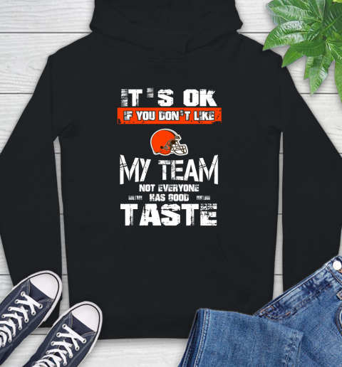 Cleveland Browns NFL Football It's Ok If You Don't Like My Team Not Everyone Has Good Taste Hoodie