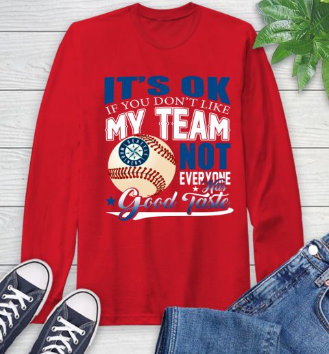 Seattle Mariners MLB Baseball You Don't Like My Team Not Everyone Has Good Taste Long Sleeve T-Shirt - Image 12