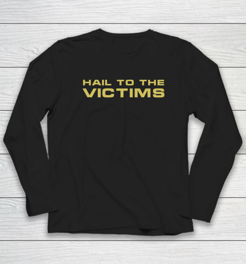 Hail To The Victims Shirt Long Sleeve T-Shirt