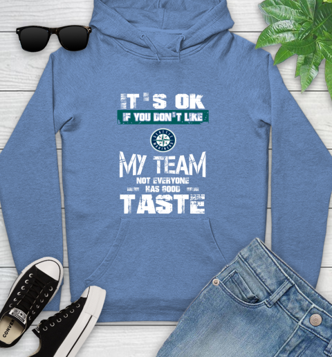 Seattle Mariners MLB Baseball It's Ok If You Don't Like My Team Not Everyone Has Good Taste Youth Hoodie 13