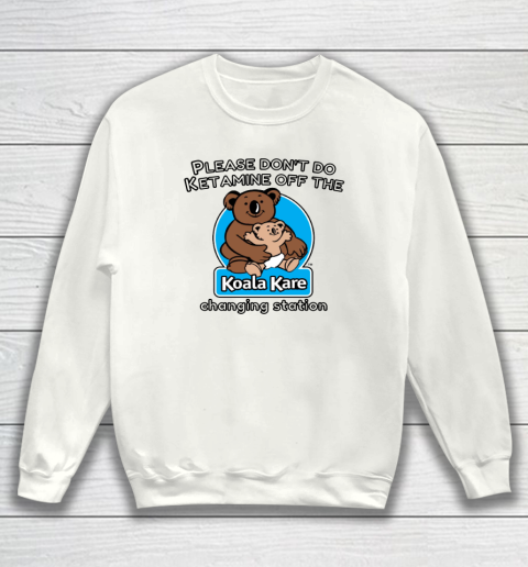 Please Don't Do Ketamine Off The Koala Kare Changing Station Sweatshirt