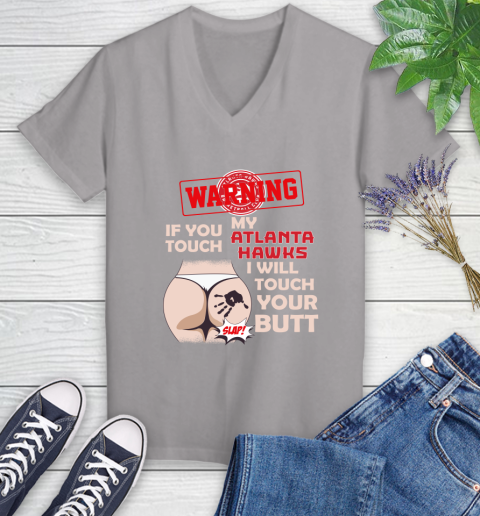 Atlanta Hawks NBA Basketball Warning If You Touch My Team I Will Touch My Butt Women's V-Neck T-Shirt 4