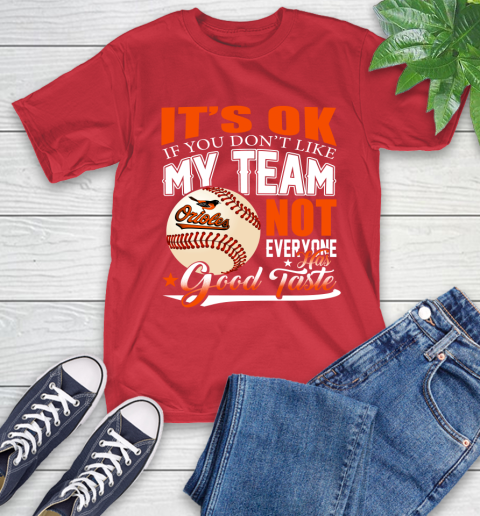 Baltimore Orioles MLB Baseball You Don't Like My Team Not Everyone Has Good Taste T-Shirt 11