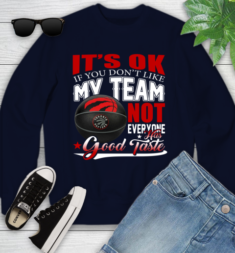 NBA It's Ok If You Don't Like My Team Toronto Raptors Not Everyone Has Good Taste Basketball Youth Sweatshirt 2