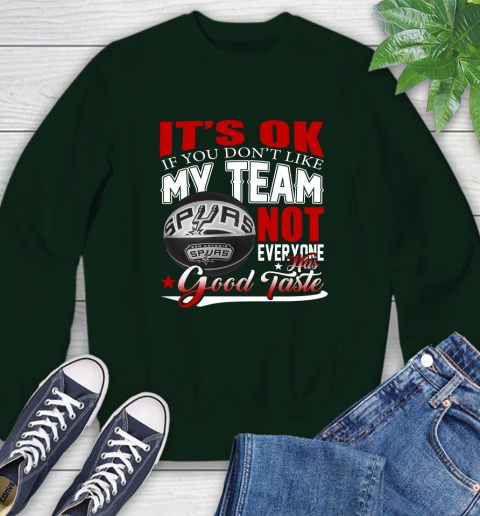 NBA It's Ok If You Don't Like My Team San Antonio Spurs Not Everyone Has Good Taste Basketball Sweatshirt 12