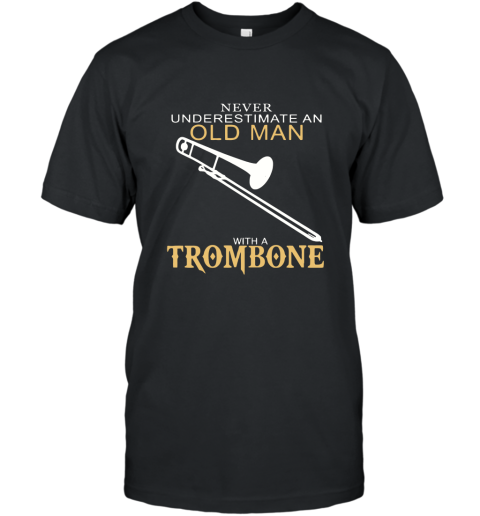 Never Underestimate An Old Man With A Trombone T Shirts T-Shirt