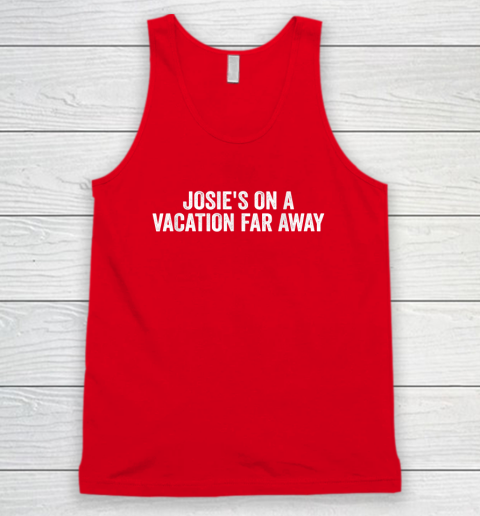Josie's On A Vacation Far Away Quote Tank Top 4