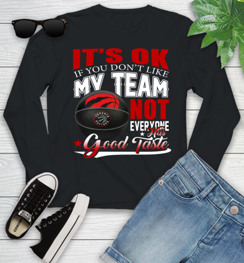 NBA It's Ok If You Don't Like My Team Toronto Raptors Not Everyone Has Good Taste Basketball Youth Long Sleeve