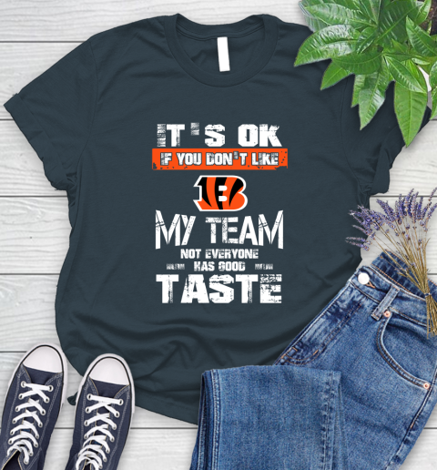 Cincinnati Bengals NFL Football It's Ok If You Don't Like My Team Not Everyone Has Good Taste Women's T-Shirt 11