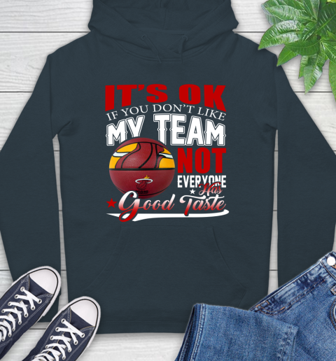 NBA It's Ok If You Don't Like My Team Miami Heat Not Everyone Has Good Taste Basketball Hoodie 7