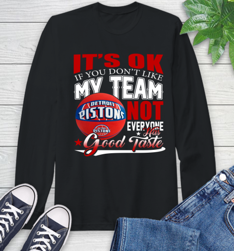 NBA It's Ok If You Don't Like My Team Detroit Pistons Not Everyone Has Good Taste Basketball Long Sleeve T-Shirt