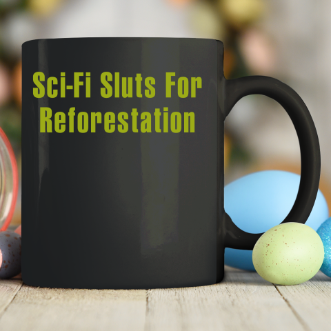 Sci Fi Sluts For Reforestation Ceramic Mug 11oz