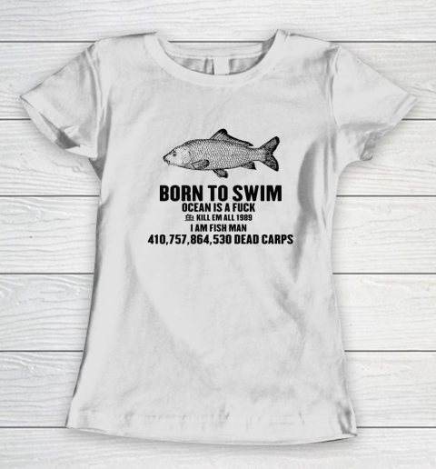 Born To Swim Ocean Is A Fuck Shirt Kill Em All 1987 I Am Fish Man Women's T-Shirt