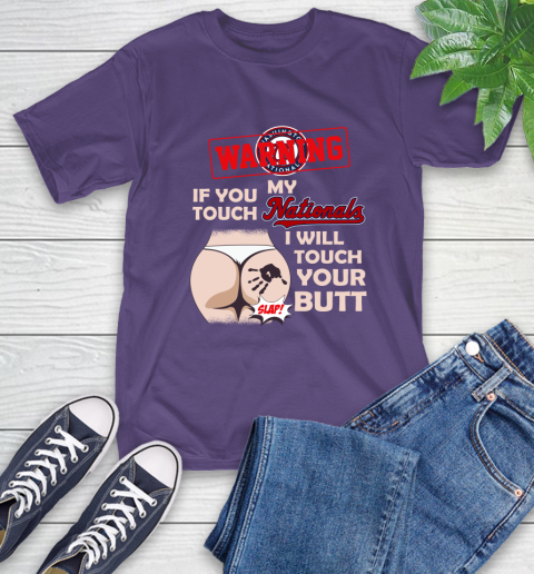 Washington Nationals MLB Baseball Warning If You Touch My Team I Will Touch My Butt T-Shirt 5