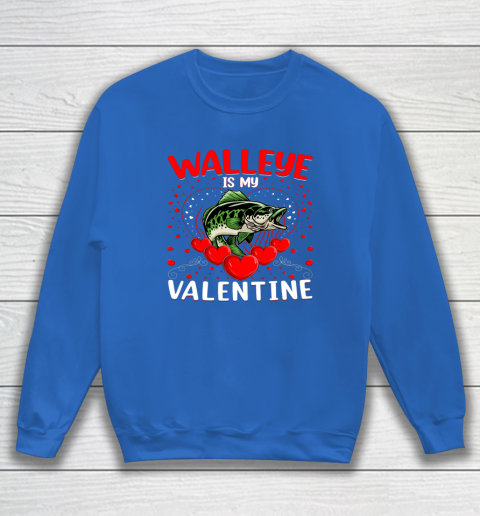 Funny Walleye Is My Valentine Walleye Fish Valentine's Day Sweatshirt 11