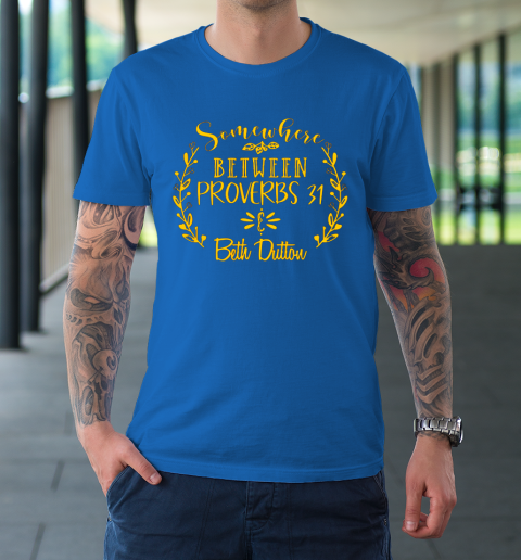 Somewhere Between Proverbs 31 Beth Dutton T-Shirt 7