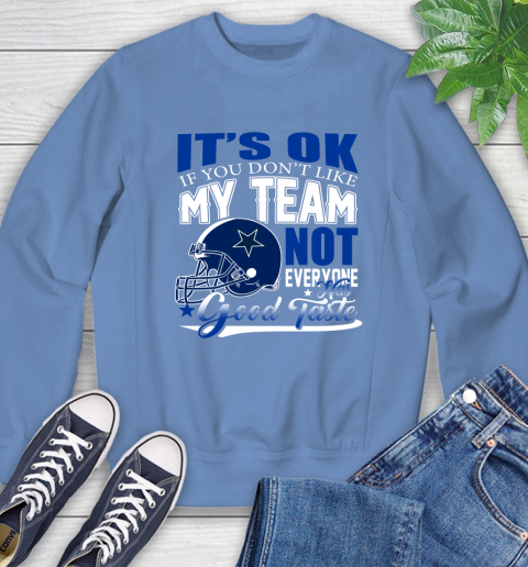 Dallas Cowboys NFL Football You Don't Like My Team Not Everyone Has Good Taste Sweatshirt 11