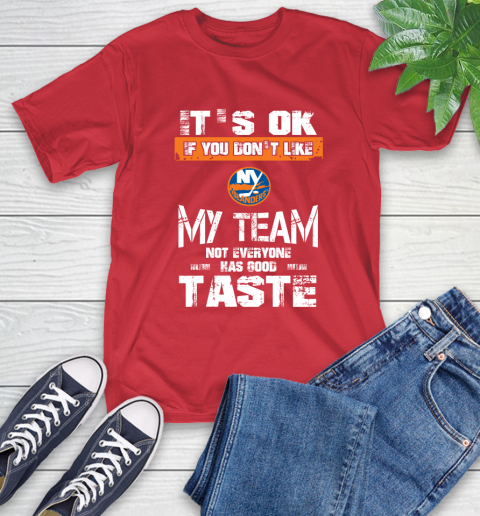 New York Islanders NHL Hockey It's Ok If You Don't Like My Team Not Everyone Has Good Taste T-Shirt 11