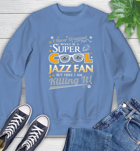 Utah Jazz NBA Basketball I Never Dreamed I Would Be Super Cool Fan Sweatshirt 11