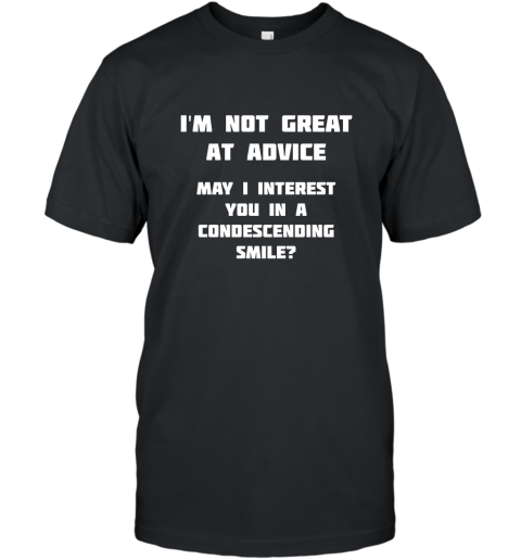 I_m Not Great At Advice, Want A Condescending Smile T Shirt T-Shirt