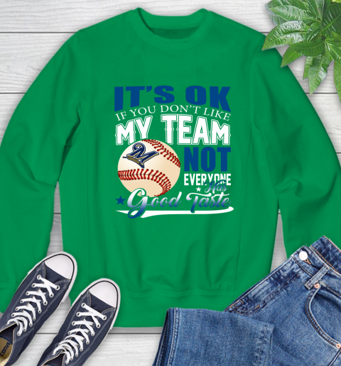 Milwaukee Brewers MLB Baseball You Don't Like My Team Not Everyone Has Good Taste Sweatshirt 7