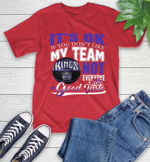 NBA It's Ok If You Don't Like My Team Sacramento Kings Not Everyone Has Good Taste Basketball T-Shirt 11