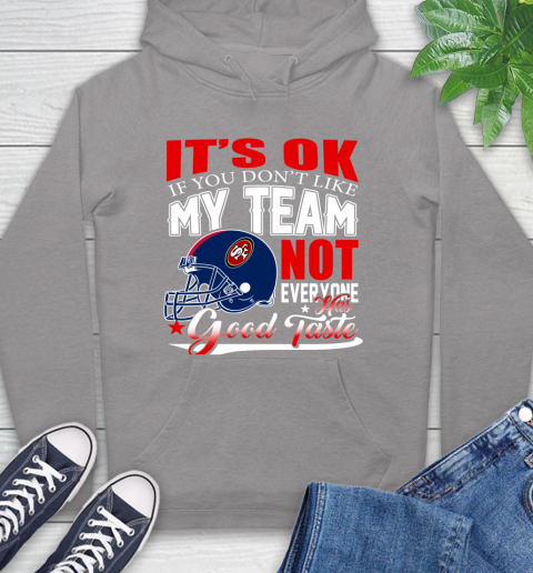 NFL It's Ok If You Don't Like My Team San Francisco 49ers Not Everyone Has Good Taste Football Hoodie 6