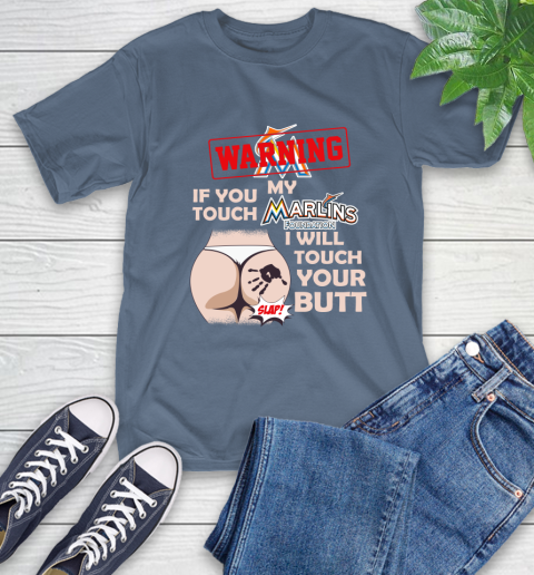Miami Marlins MLB Baseball Warning If You Touch My Team I Will Touch My Butt T-Shirt 8