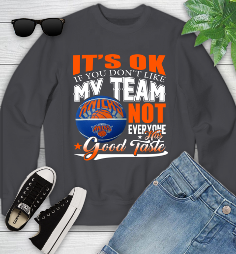 NBA It's Ok If You Don't Like My Team New York Knicks Not Everyone Has Good Taste Basketball Youth Sweatshirt 5