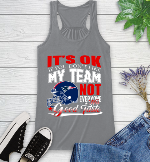 New England Patriots NFL Football You Don't Like My Team Not Everyone Has Good Taste (1) Racerback Tank 5 New England Patriots NFL Football You Don't Like My Team Not Everyone Has Good Taste (1) Racerback Tank - Image 5