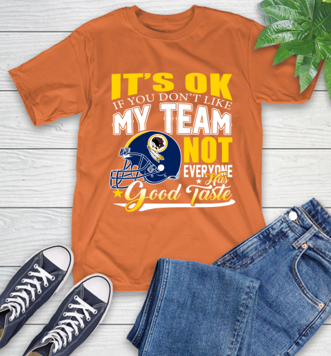 Washington Redskins NFL Football You Don't Like My Team Not Everyone Has Good Taste T-Shirt 4