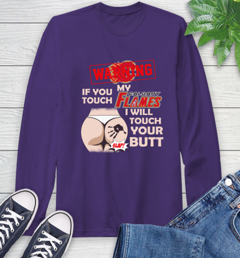 Calgary Flames NHL Hockey Warning If You Touch My Team I Will Touch My Butt Long Sleeve T-Shirt 5