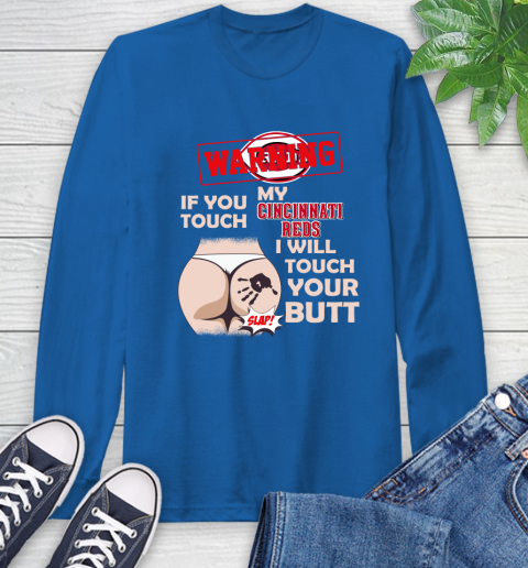 Cincinnati Reds MLB Baseball Warning If You Touch My Team I Will Touch My Butt Long Sleeve T-Shirt 10