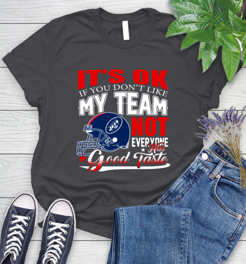 New York Jets NFL Football You Don't Like My Team Not Everyone Has Good Taste Women's T-Shirt 8
