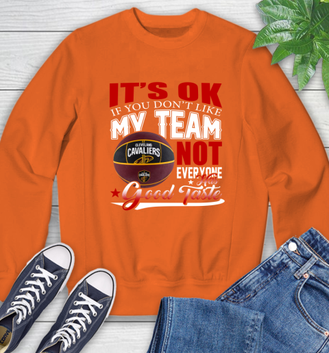 NBA It's Ok If You Don't Like My Team Cleveland Cavaliers Not Everyone Has Good Taste Basketball Sweatshirt 3
