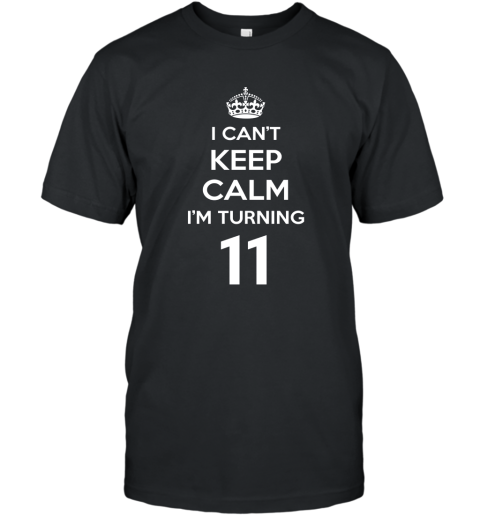 I Cant Keep Calm I_m Turning 11 T Shirt  11th Birthday Tee T-Shirt