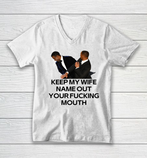 Will Smith Slaps Chris Rock Shirt Keep My Wife's Name Out Your Fucking Mouth V-Neck T-Shirt