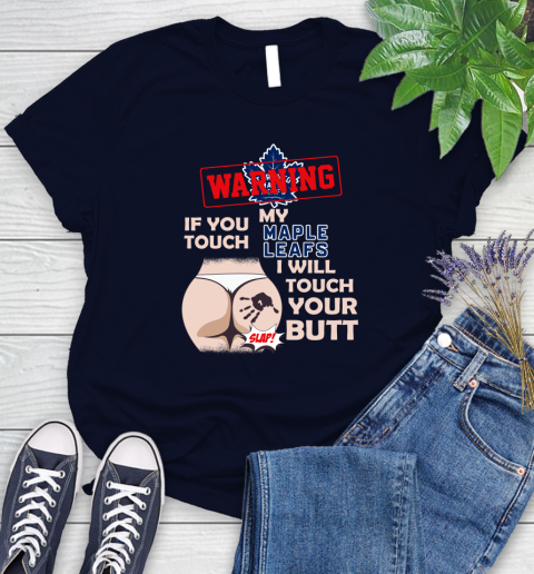 Toronto Maple Leafs NHL Hockey Warning If You Touch My Team I Will Touch My Butt Women's T-Shirt 2