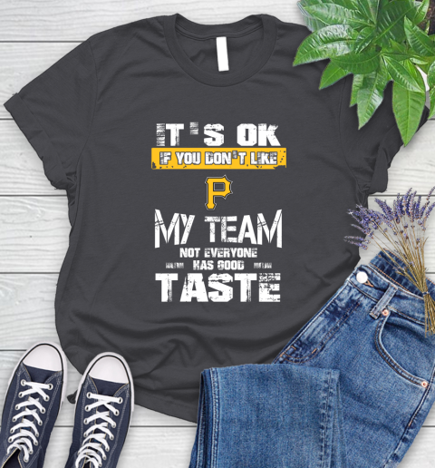 Pittsburgh Pirates MLB Baseball It's Ok If You Don't Like My Team Not Everyone Has Good Taste Women's T-Shirt 8
