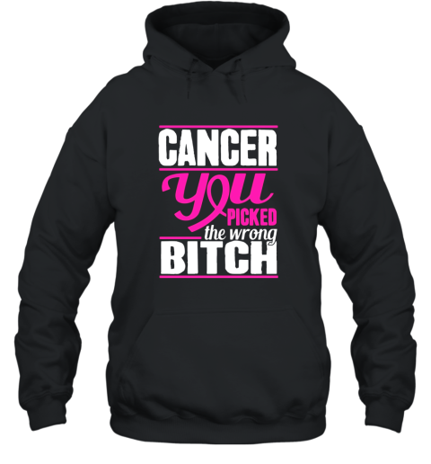 Cancer You Picked The Wrong Bitch Cancer Awareness Hooded