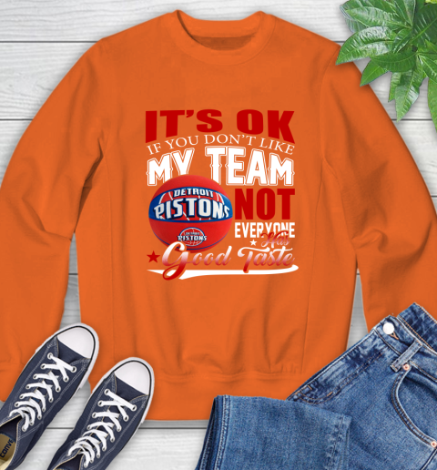 NBA It's Ok If You Don't Like My Team Detroit Pistons Not Everyone Has Good Taste Basketball Sweatshirt 3