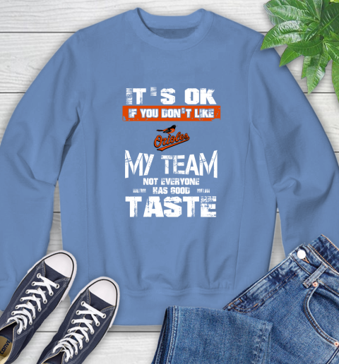 Baltimore Orioles MLB Baseball It's Ok If You Don't Like My Team Not Everyone Has Good Taste Sweatshirt 11