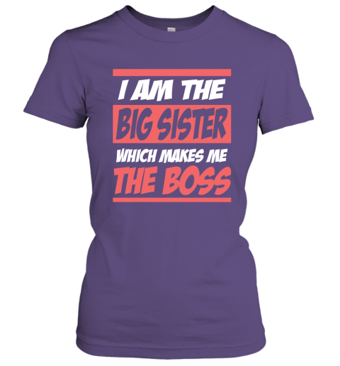 I Am The Big Sister Which Makes Me The Boss Women Tee